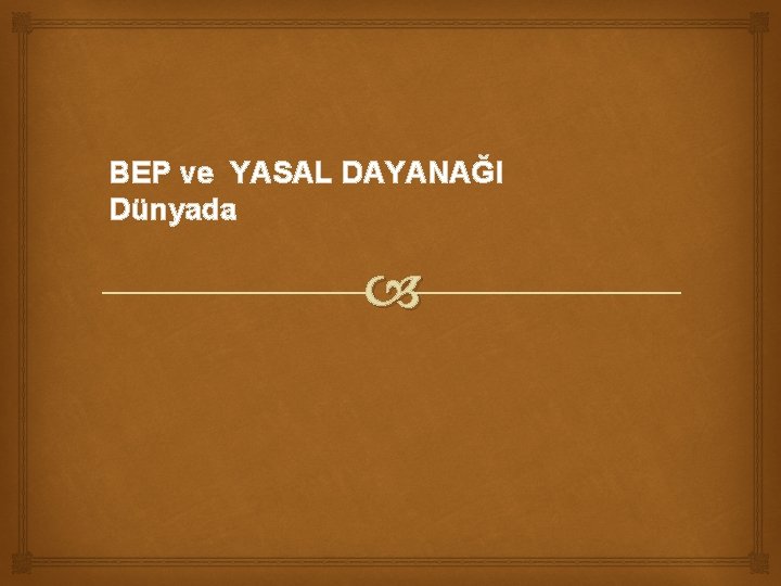 BEP ve YASAL DAYANAĞI Dünyada 