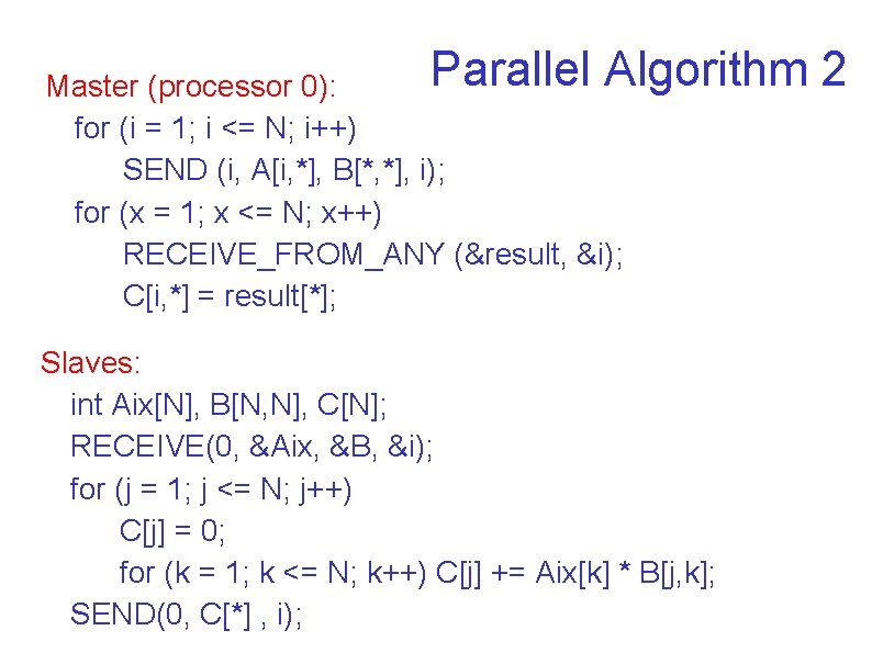 Parallel Algorithm Master (processor 0): for (i = 1; i <= N; i++) SEND