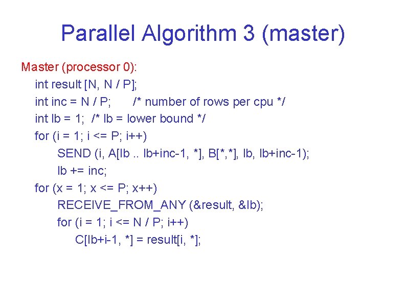 Parallel Algorithm 3 (master) Master (processor 0): int result [N, N / P]; int