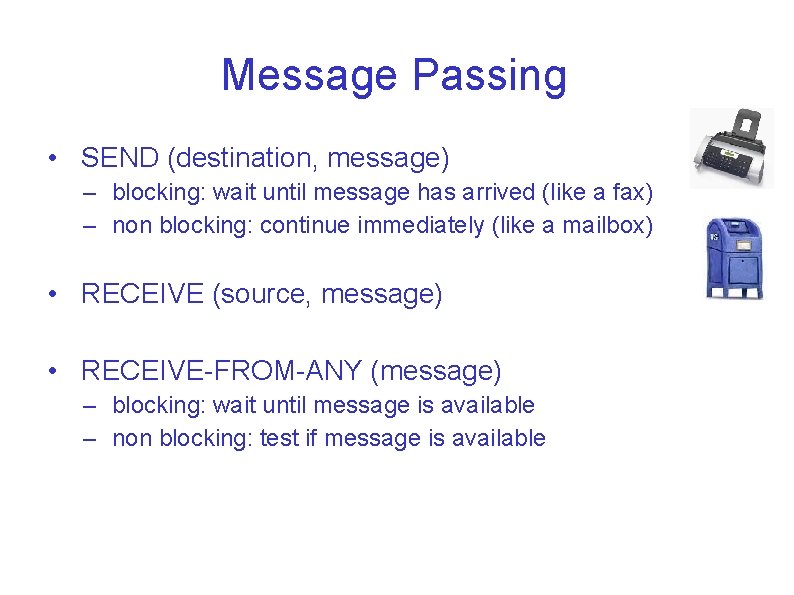 Message Passing • SEND (destination, message) – blocking: wait until message has arrived (like