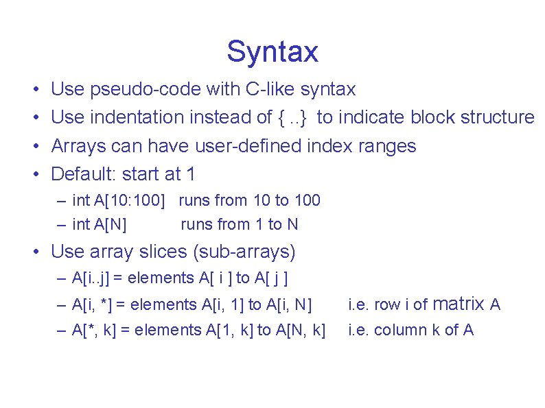 Syntax • • Use pseudo-code with C-like syntax Use indentation instead of {. .