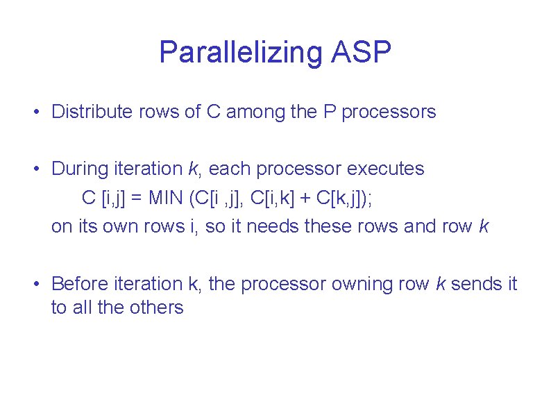 Parallelizing ASP • Distribute rows of C among the P processors • During iteration