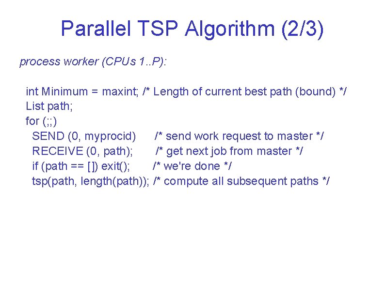 Parallel TSP Algorithm (2/3) process worker (CPUs 1. . P): int Minimum = maxint;