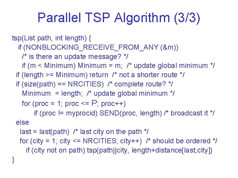 Parallel TSP Algorithm (3/3) tsp(List path, int length) { if (NONBLOCKING_RECEIVE_FROM_ANY (&m)) /* is