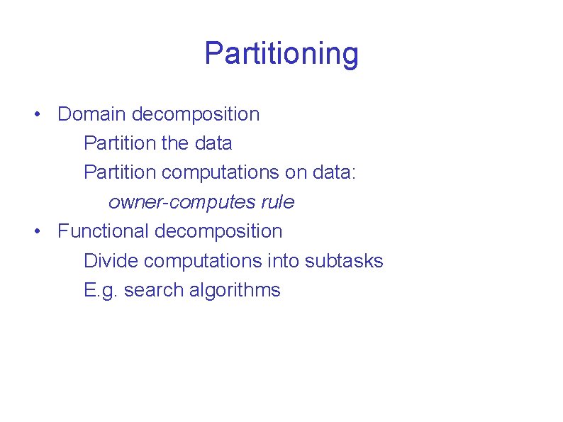 Partitioning • Domain decomposition Partition the data Partition computations on data: owner-computes rule •