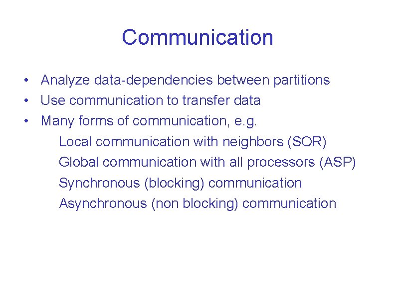 Communication • Analyze data-dependencies between partitions • Use communication to transfer data • Many