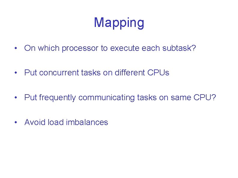 Mapping • On which processor to execute each subtask? • Put concurrent tasks on