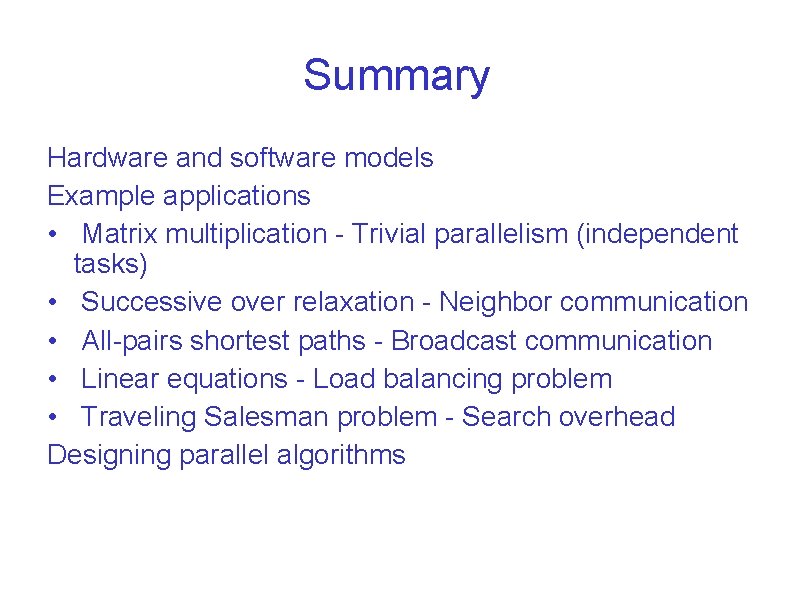 Summary Hardware and software models Example applications • Matrix multiplication - Trivial parallelism (independent