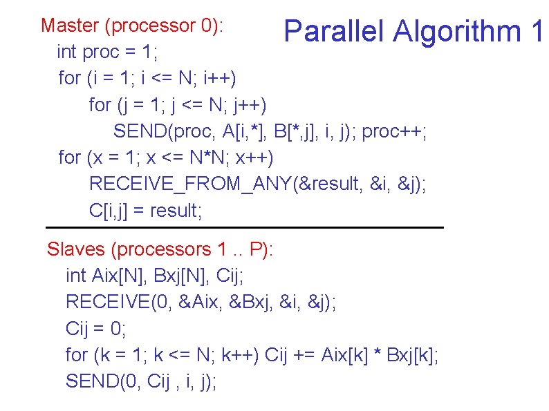 Master (processor 0): Parallel Algorithm int proc = 1; for (i = 1; i