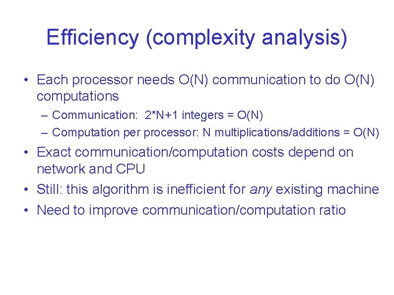 Efficiency (complexity analysis) • Each processor needs O(N) communication to do O(N) computations –