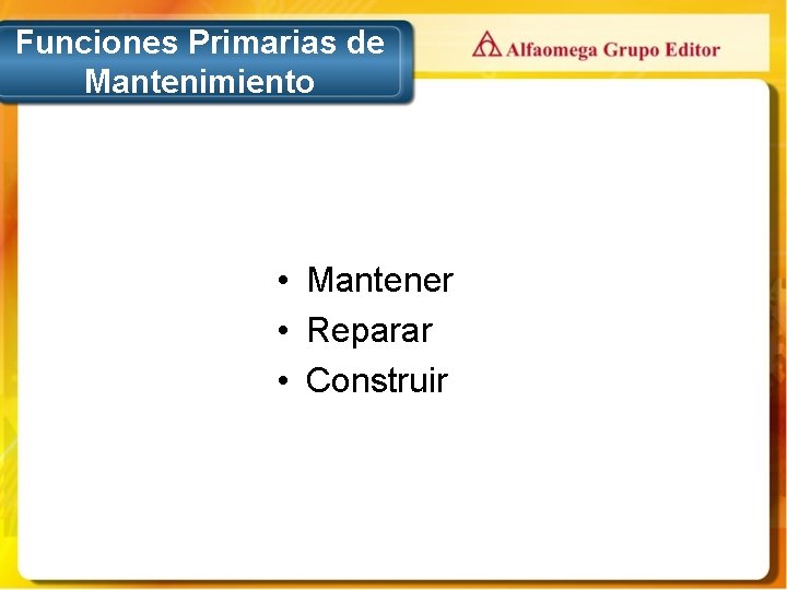 Funciones Primarias de Mantenimiento • Mantener • Reparar • Construir 