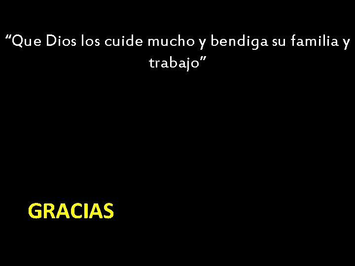 “Que Dios los cuide mucho y bendiga su familia y trabajo” GRACIAS 