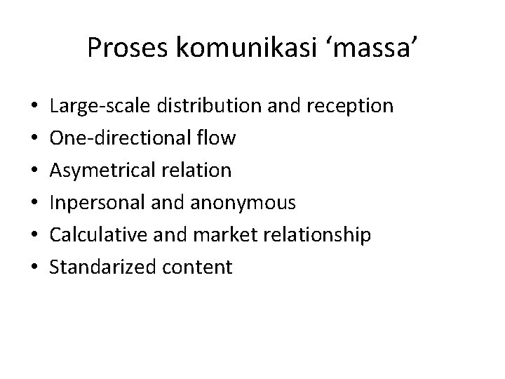 Proses komunikasi ‘massa’ • • • Large-scale distribution and reception One-directional flow Asymetrical relation