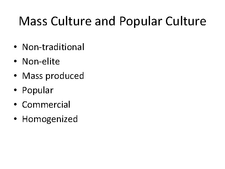 Mass Culture and Popular Culture • • • Non-traditional Non-elite Mass produced Popular Commercial