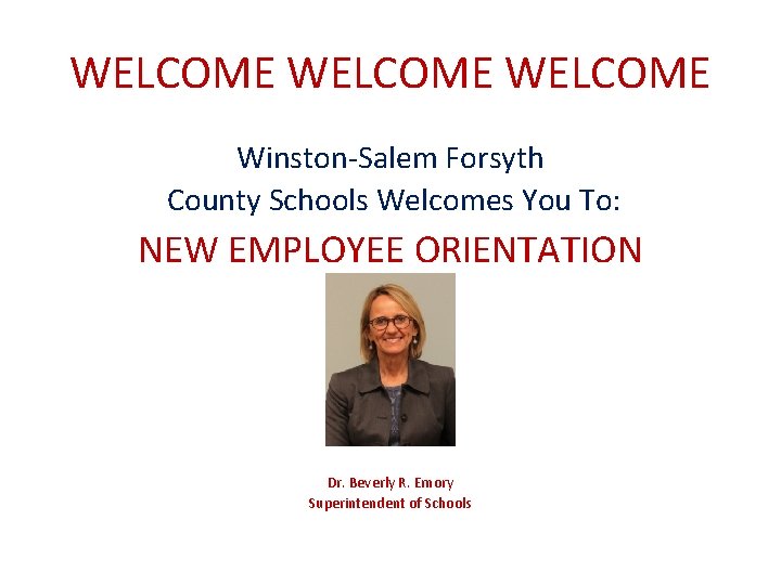 WELCOME Winston-Salem Forsyth County Schools Welcomes You To: NEW EMPLOYEE ORIENTATION Dr. Beverly R.