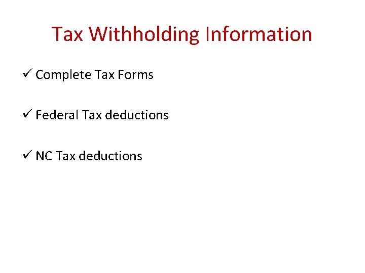 Tax Withholding Information ü Complete Tax Forms ü Federal Tax deductions ü NC Tax