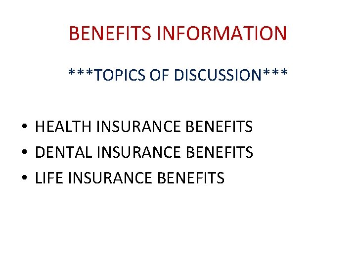BENEFITS INFORMATION ***TOPICS OF DISCUSSION*** • HEALTH INSURANCE BENEFITS • DENTAL INSURANCE BENEFITS •