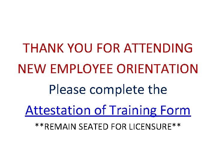 THANK YOU FOR ATTENDING NEW EMPLOYEE ORIENTATION Please complete the Attestation of Training Form