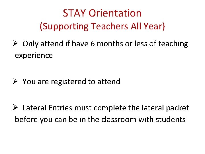 STAY Orientation (Supporting Teachers All Year) Ø Only attend if have 6 months or