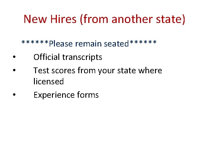 New Hires (from another state) ******Please remain seated****** • Official transcripts • Test scores