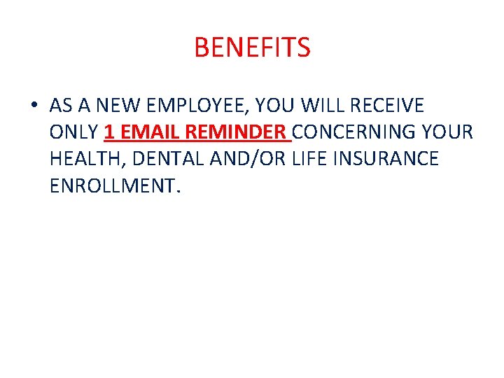 BENEFITS • AS A NEW EMPLOYEE, YOU WILL RECEIVE ONLY 1 EMAIL REMINDER CONCERNING