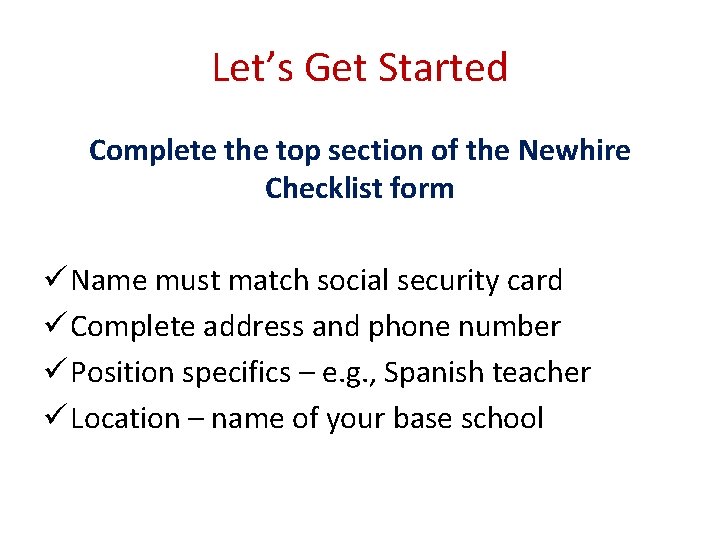 Let’s Get Started Complete the top section of the Newhire Checklist form ü Name