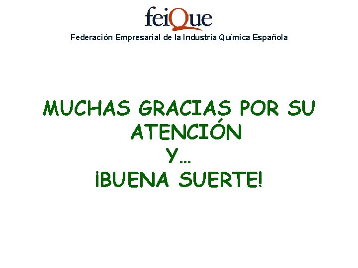 Federación Empresarial de la Industria Química Española MUCHAS GRACIAS POR SU ATENCIÓN Y… ¡BUENA