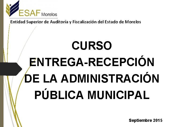 Entidad Superior de Auditoría y Fiscalización del Estado de Morelos CURSO ENTREGA-RECEPCIÓN DE LA
