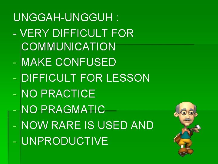UNGGAH-UNGGUH : - VERY DIFFICULT FOR COMMUNICATION - MAKE CONFUSED - DIFFICULT FOR LESSON
