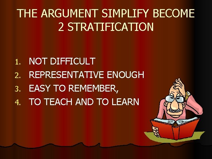 THE ARGUMENT SIMPLIFY BECOME 2 STRATIFICATION 1. 2. 3. 4. NOT DIFFICULT REPRESENTATIVE ENOUGH