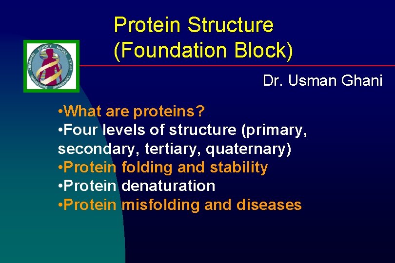 Protein Structure (Foundation Block) Dr. Usman Ghani • What are proteins? • Four levels