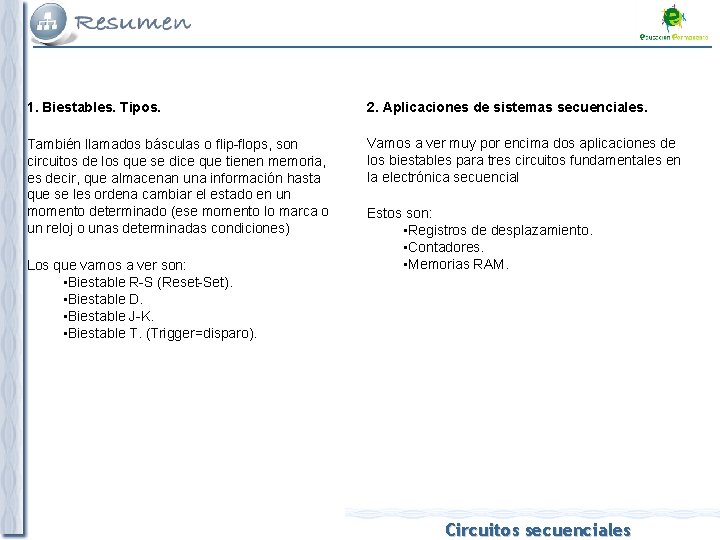 1. Biestables. Tipos. 2. Aplicaciones de sistemas secuenciales. También llamados básculas o flip-flops, son