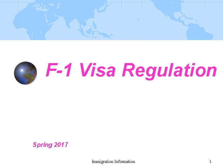 F-1 Visa Regulation Spring 2017 Immigration Information 1 
