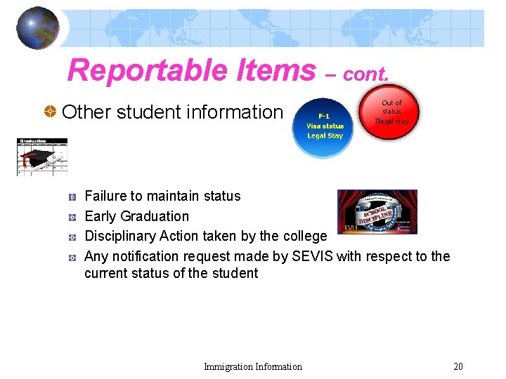 Reportable Items – cont. Other student information Out of status Illegal stay Failure to