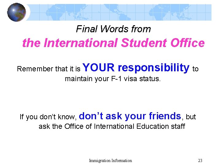 Final Words from the International Student Office Remember that it is YOUR responsibility to