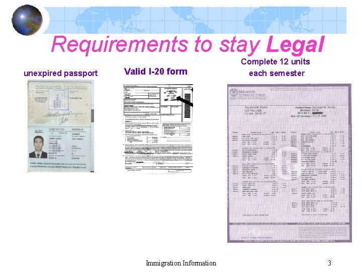 Requirements to stay Legal unexpired passport Valid I-20 form Immigration Information Complete 12 units