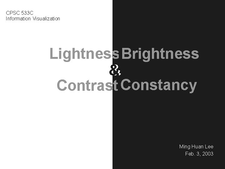CPSC 533 C Information Visualization Lightness Brightness & Contrast Constancy Ming Huan Lee Feb.