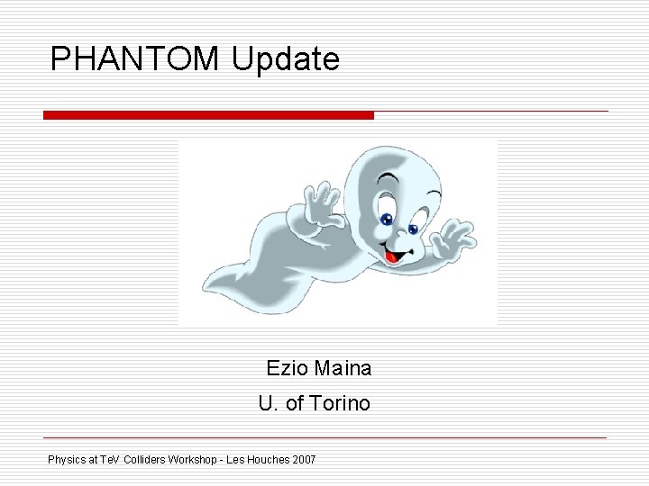 PHANTOM Update Ezio Maina U. of Torino Physics at Te. V Colliders Workshop - PHANTOM Update Ezio Maina U. of Torino Physics at Te. V Colliders Workshop -