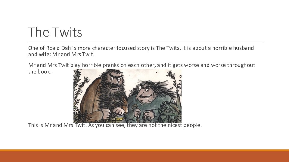 The Twits One of Roald Dahl’s more character focused story is The Twits. It