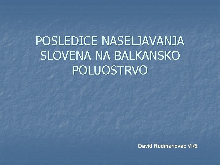 POSLEDICE NASELJAVANJA SLOVENA NA BALKANSKO POLUOSTRVO David Radmanovac VI/5 