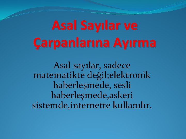 Asal Sayılar ve Çarpanlarına Ayırma Asal sayılar, sadece matematikte değil; elektronik haberleşmede, sesli haberleşmede,