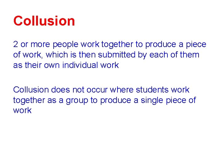 Collusion 2 or more people work together to produce a piece of work, which