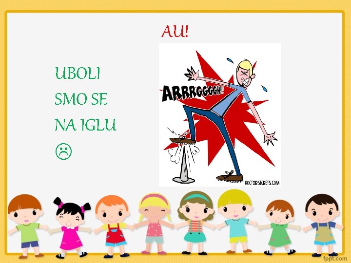 AU! UBOLI SMO SE NA IGLU 