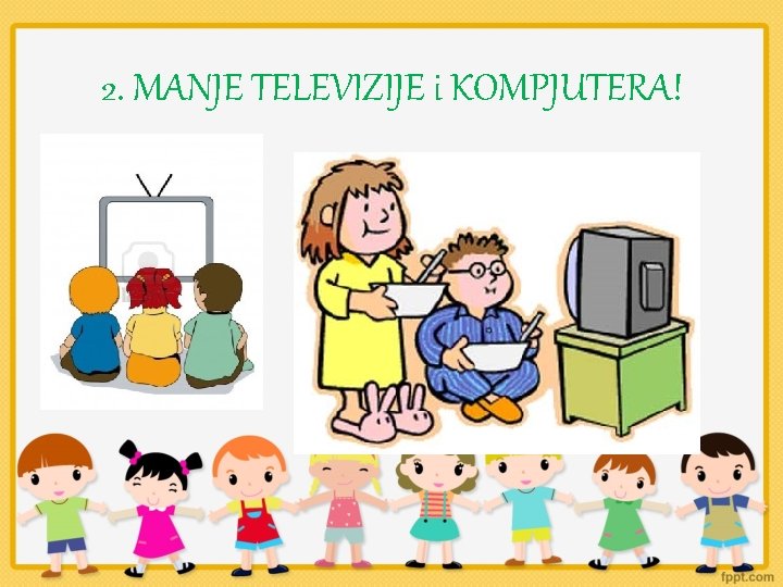 2. MANJE TELEVIZIJE i KOMPJUTERA! 