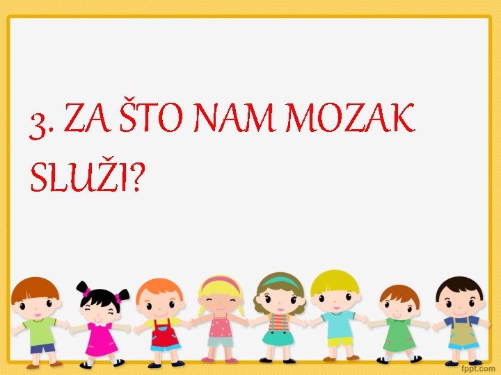 3. ZA ŠTO NAM MOZAK SLUŽI? 