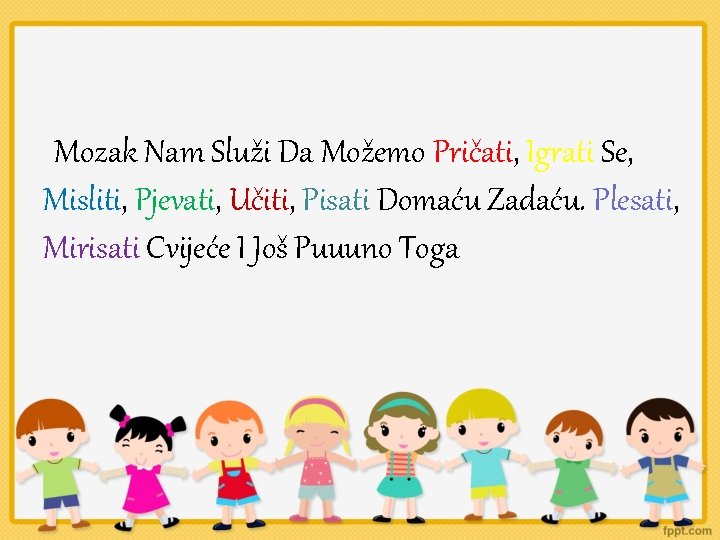 Mozak Nam Služi Da Možemo Pričati, Igrati Se, Misliti, Pjevati, Učiti, Pisati Domaću Zadaću.