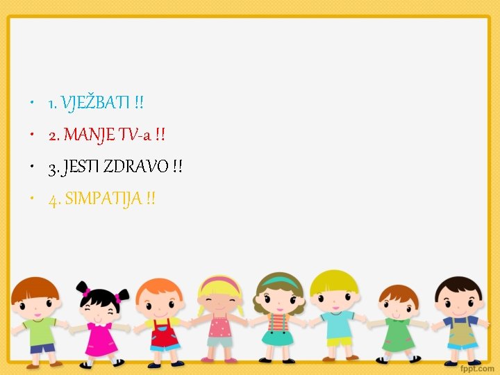  • • 1. VJEŽBATI !! 2. MANJE TV-a !! 3. JESTI ZDRAVO !!