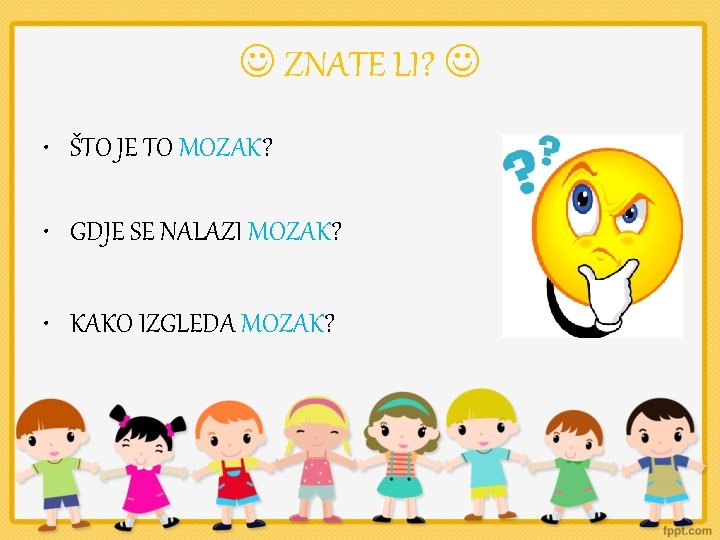  ZNATE LI? • ŠTO JE TO MOZAK? • GDJE SE NALAZI MOZAK? •