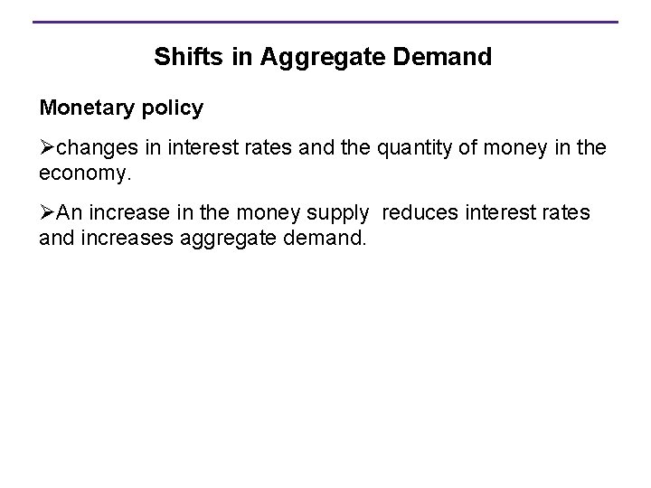 Shifts in Aggregate Demand Monetary policy Øchanges in interest rates and the quantity of