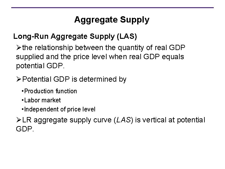 Aggregate Supply Long-Run Aggregate Supply (LAS) Øthe relationship between the quantity of real GDP